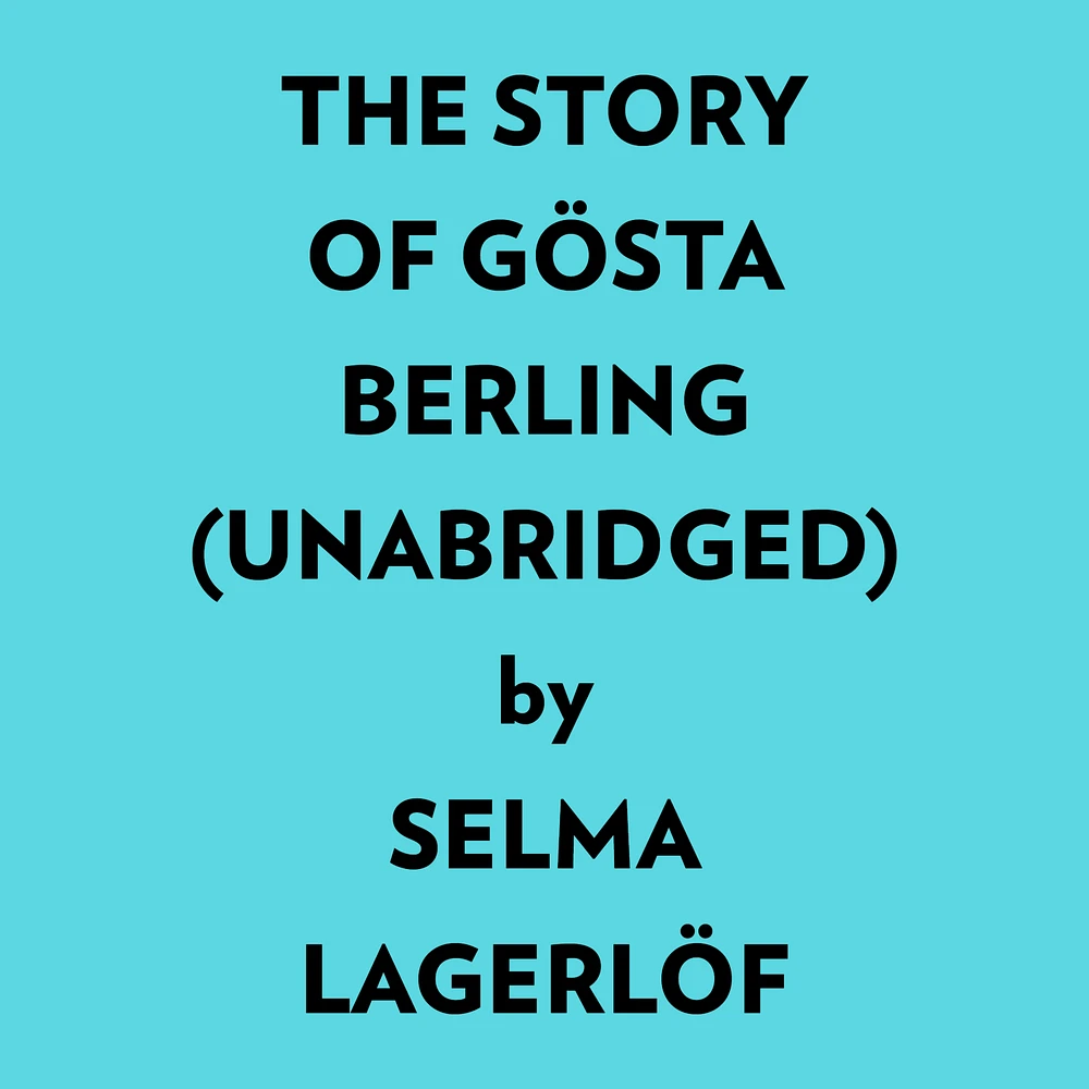 The Story Of Gösta Berling (Unabridged)