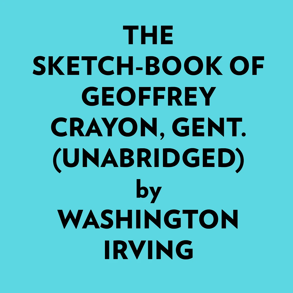 The Sketchbook Of Geoffrey Crayon, Gent. (Unabridged)