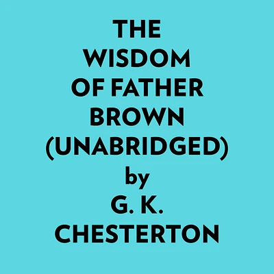 The Wisdom Of Father Brown (Unabridged)