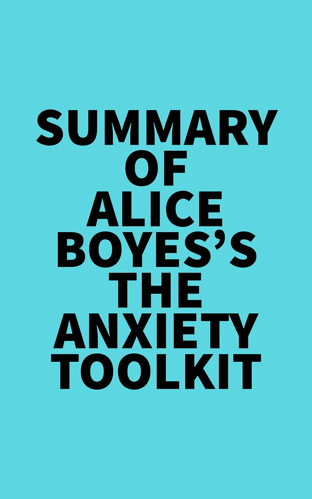 Summary of Alice Boyes's The Anxiety Toolkit