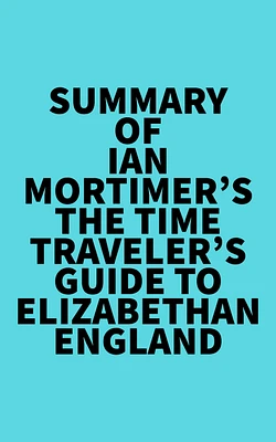 Summary of Ian Mortimer's The Time Traveler's Guide to Elizabethan England