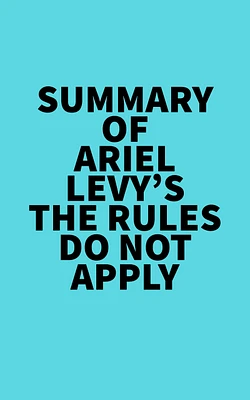 Summary of Ariel Levy's The Rules Do Not Apply