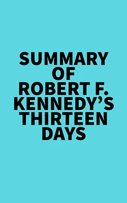 Summary of Robert F. Kennedy's Thirteen Days