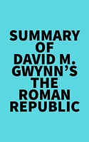 Summary of David M. Gwynn's The Roman Republic