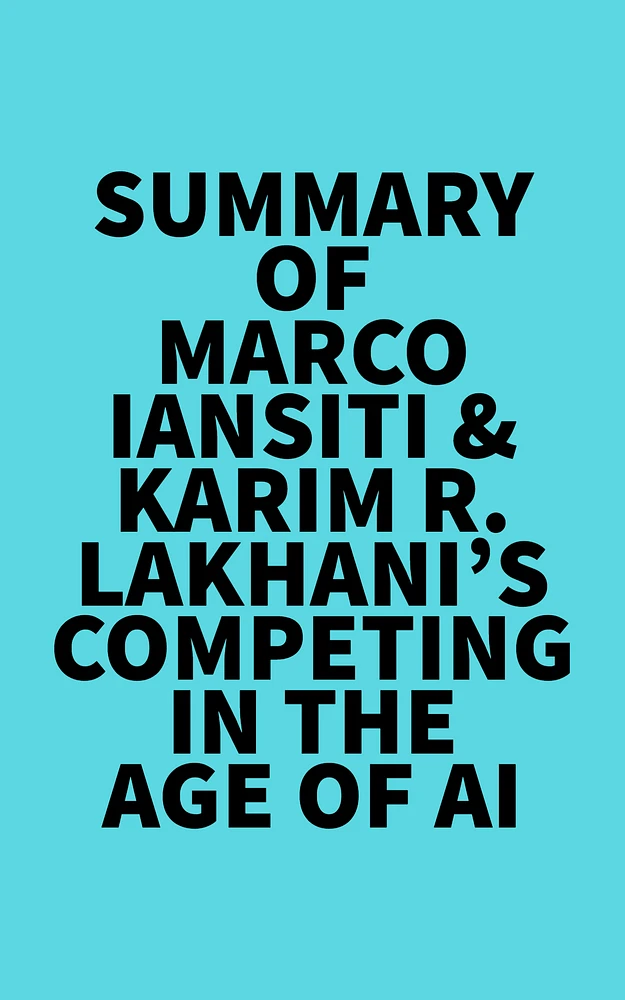 Summary of Marco Iansiti & Karim R. Lakhani's Competing in the Age of AI