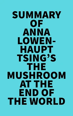 Summary of Anna Lowenhaupt Tsing 's The Mushroom at the End of the World