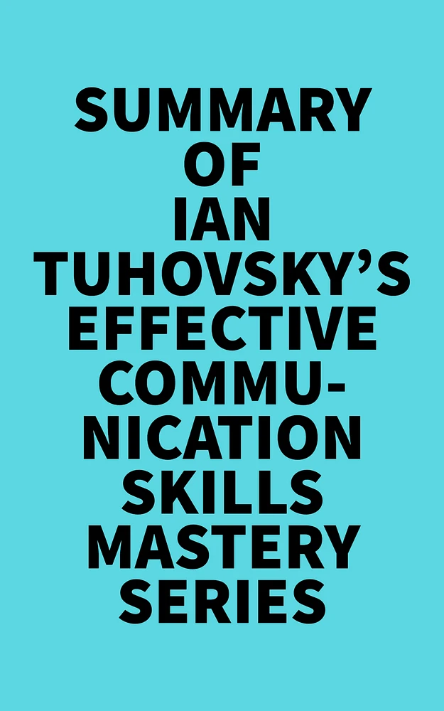 Summary of Ian Tuhovsky's Effective Communication Skills Mastery Series