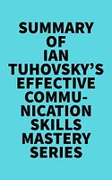 Summary of Ian Tuhovsky's Effective Communication Skills Mastery Series