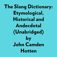 The Slang Dictionary: Etymological, Historical And Andecdotal (Unabridged)