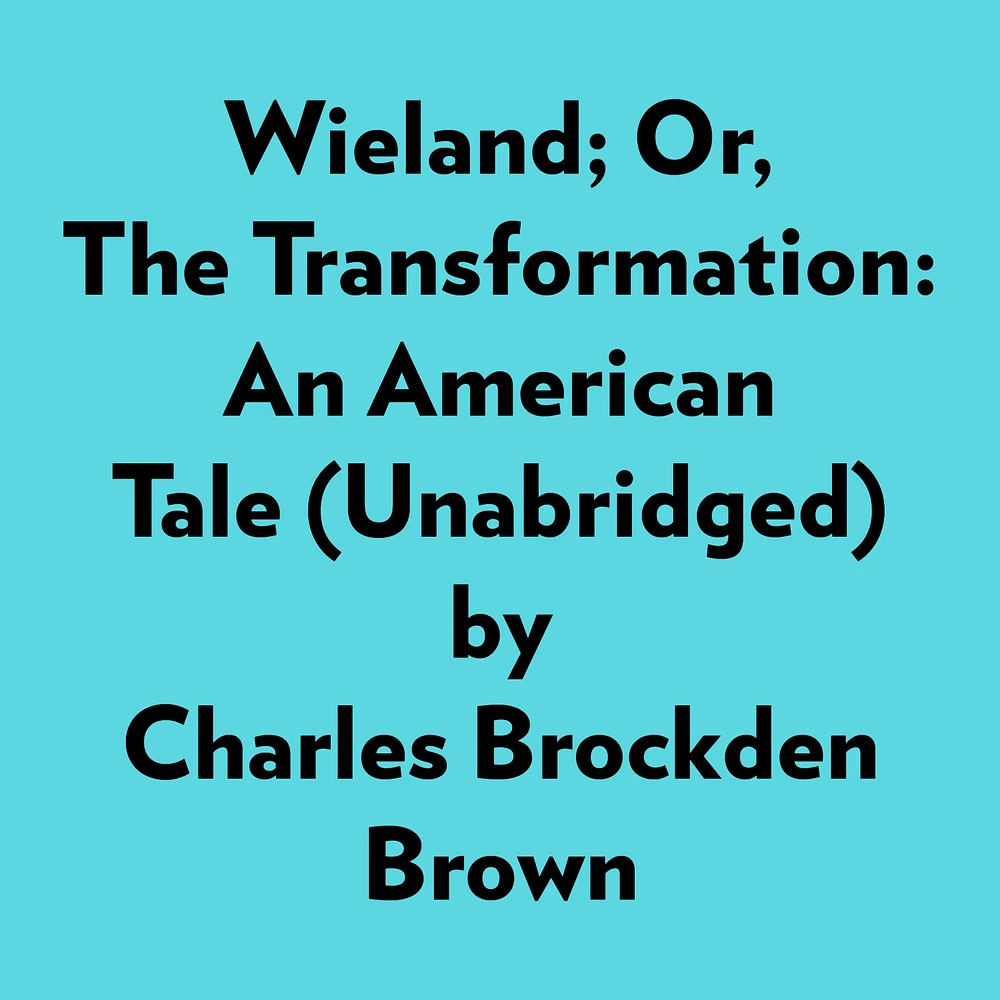 Wieland; Or, The Transformation: An American Tale (Unabridged)