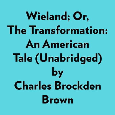 Wieland; Or, The Transformation: An American Tale (Unabridged)