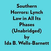Southern Horrors: Lynch Law In All Its Phases (Unabridged)