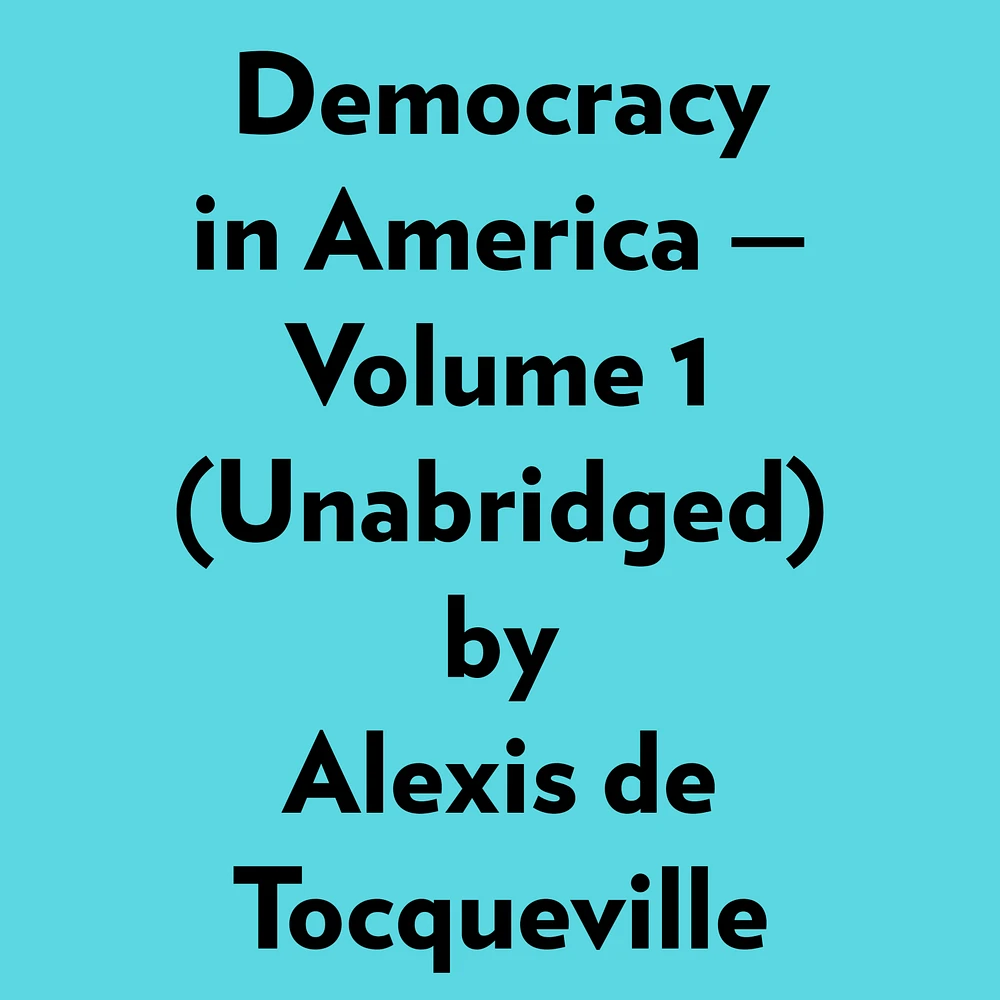 Democracy In America — Volume 1 (Unabridged)