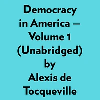 Democracy In America — Volume 1 (Unabridged)