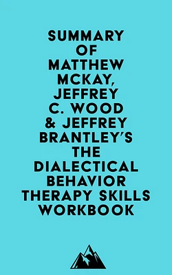 Summary of Matthew McKay, Jeffrey C. Wood & Jeffrey Brantley's The Dialectical Behavior Therapy Skills Workbook