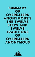 Summary of Overeaters Anonymous's The Twelve Steps and Twelve Traditions of Overeaters Anonymous