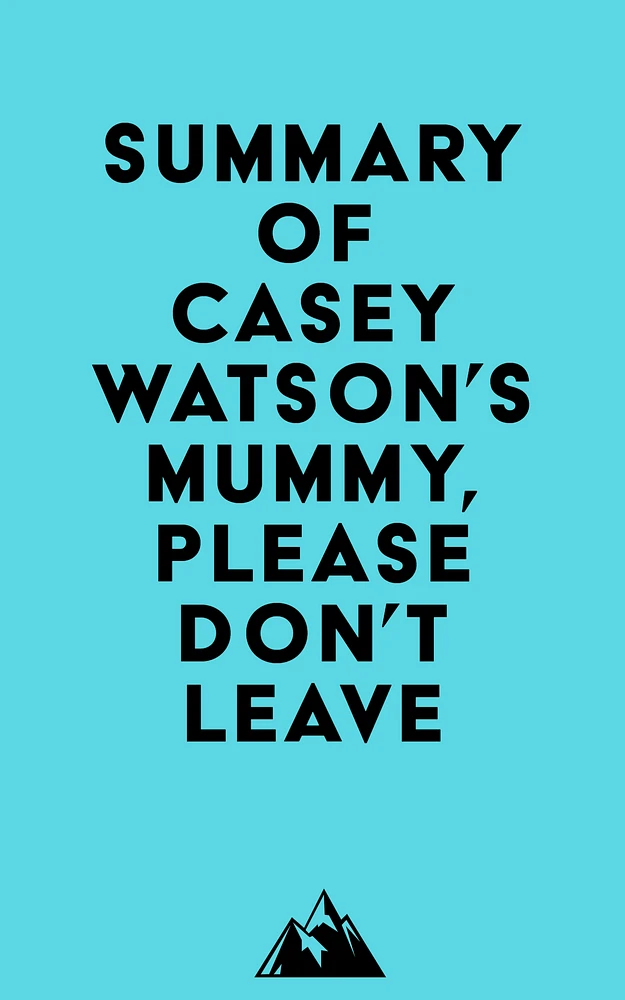 Summary of Casey Watson's Mummy, Please Don’t Leave