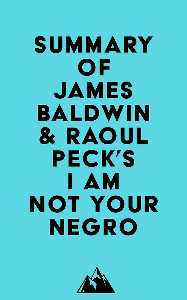 Summary of James Baldwin & Raoul Peck's I Am Not Your Negro