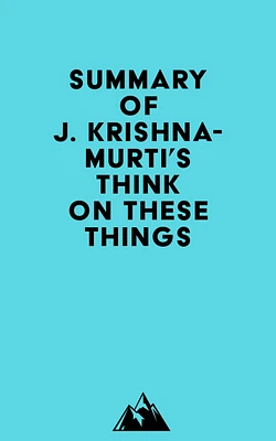 Summary of J. Krishnamurti's Think on These Things