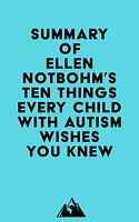 Summary of Ellen Notbohm's Ten Things Every Child with Autism Wishes You Knew