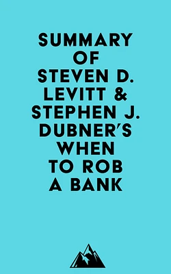 Summary of Steven D. Levitt & Stephen J. Dubner's When to Rob a Bank