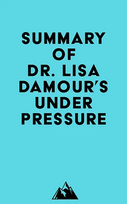 Summary of Dr. Lisa Damour's Under Pressure