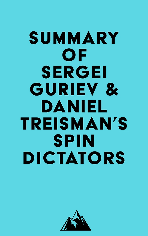 Summary of Sergei Guriev & Daniel Treisman's Spin Dictators