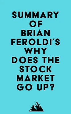 Summary of Brian Feroldi's Why Does The Stock Market Go Up?