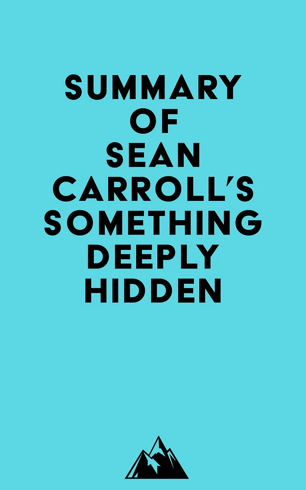 Summary of Sean Carroll's Something Deeply Hidden