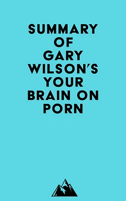 Summary of Gary Wilson's Your Brain on Porn