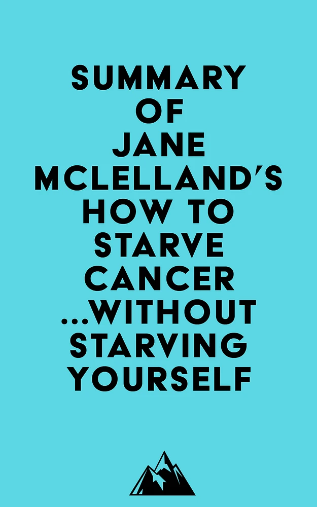 Summary of Jane Mclelland's How to Starve Cancer ...without starving yourself