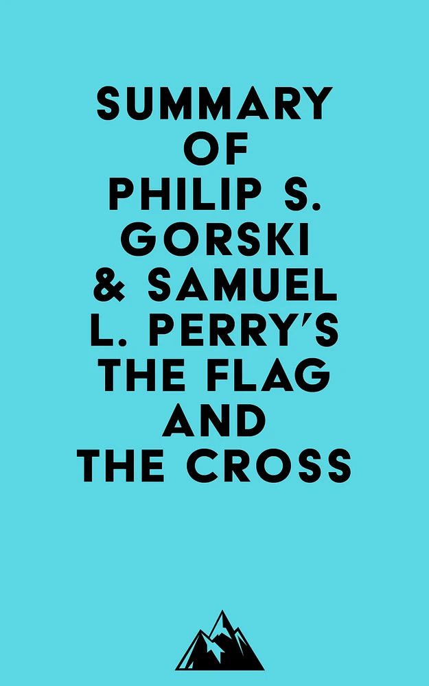 Summary of Philip S. Gorski & Samuel L. Perry's The Flag and the Cross