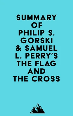 Summary of Philip S. Gorski & Samuel L. Perry's The Flag and the Cross