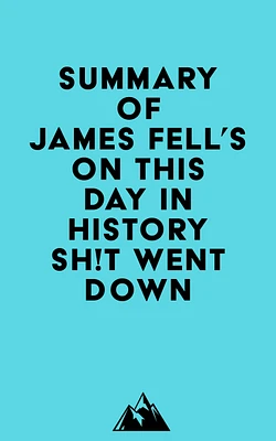 Summary of James Fell's On This Day in History Sh!t Went Down