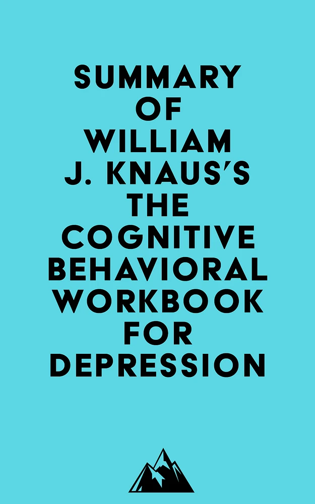 Summary of William J. Knaus's The Cognitive Behavioral Workbook for Depression