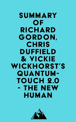 Summary of Richard Gordon, Chris Duffield & Vickie Wickhorst's Quantum-Touch 2.0 - The New Human