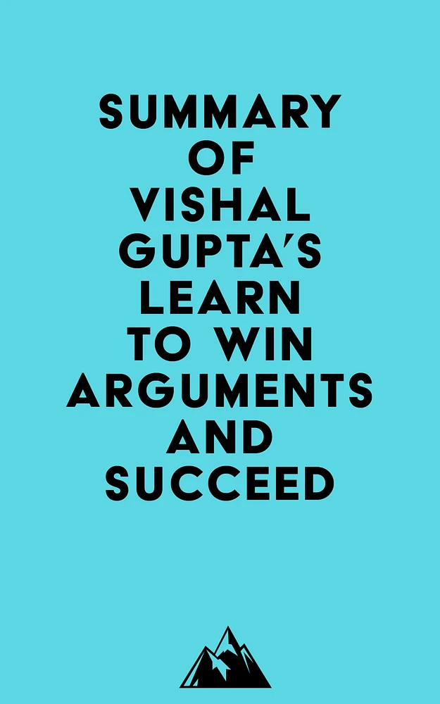 Summary of Vishal Gupta's Learn to Win Arguments and Succeed