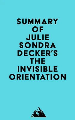 Summary of Julie Sondra Decker's The Invisible Orientation