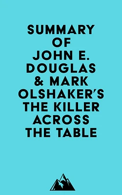 Summary of John E. Douglas & Mark Olshaker's The Killer Across the Table