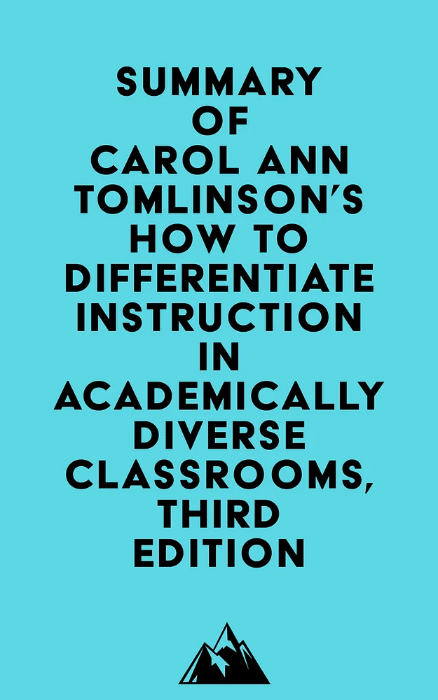 Summary of Carol Ann Tomlinson's How to Differentiate Instruction in Academically Diverse Classrooms, Third Edition