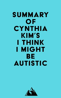 Summary of Cynthia Kim's I Think I Might Be Autistic