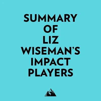 Summary of Liz Wiseman's Impact Players