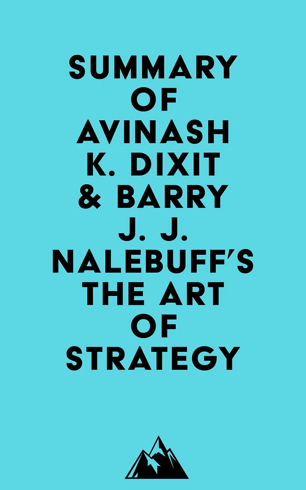 Summary of Avinash K. Dixit & Barry J. J. Nalebuff's The Art of Strategy