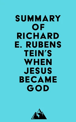 Summary of Richard E. Rubenstein's When Jesus Became God