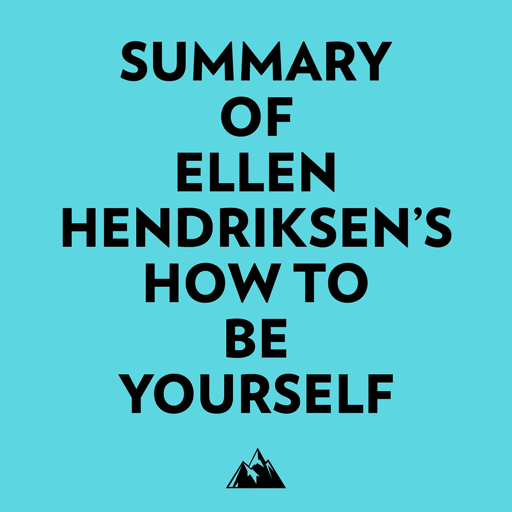 Summary of Ellen Hendriksen's How to Be Yourself