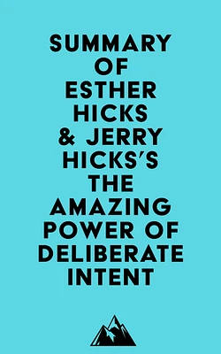 Summary of Esther Hicks & Jerry Hicks's The Amazing Power of Deliberate Intent