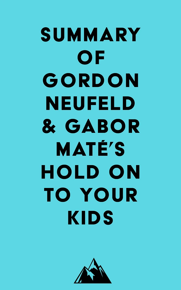 Summary of Gordon Neufeld & Gabor Maté's Hold On to Your Kids