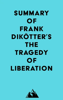 Summary of Frank Dikötter's The Tragedy of Liberation