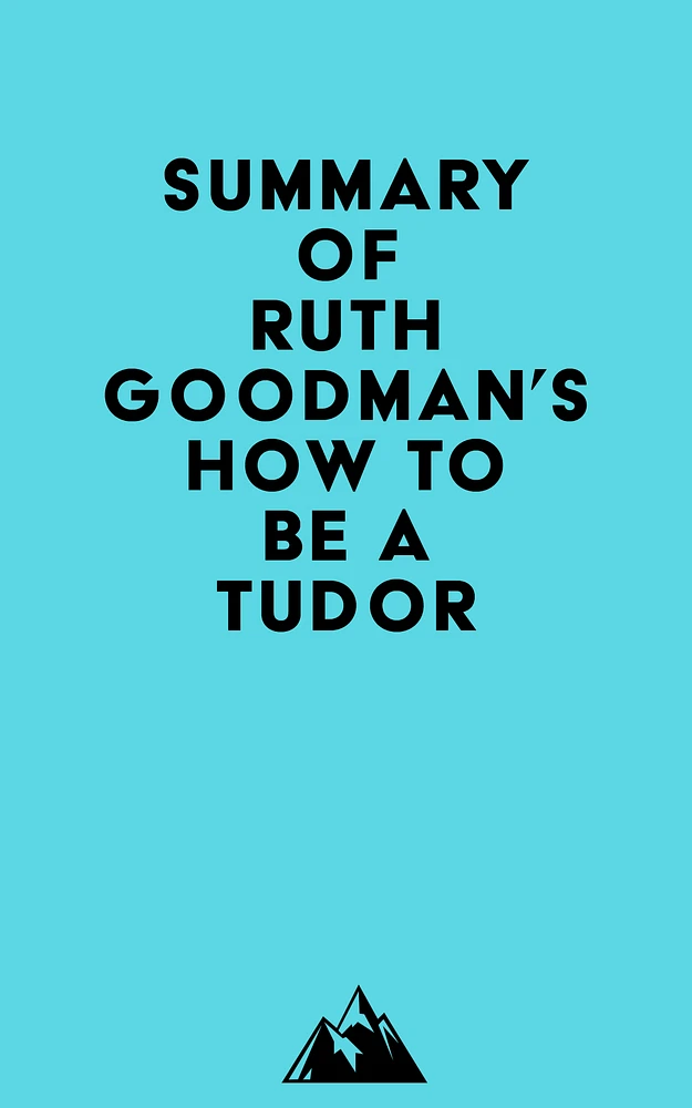 Summary of Ruth Goodman's How To Be a Tudor