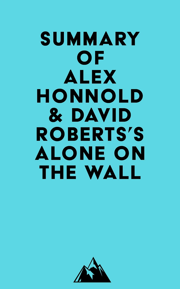 Summary of Alex Honnold & David Roberts's Alone on the Wall